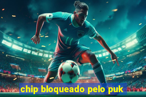 chip bloqueado pelo puk